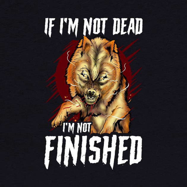 If I'm Not Dead I'm Not Finished Wolf Animal by theperfectpresents